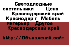 Светодиодные светильники LED › Цена ­ 520 - Краснодарский край, Краснодар г. Мебель, интерьер » Другое   . Краснодарский край